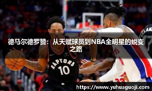 德马尔德罗赞：从天赋球员到NBA全明星的蜕变之路