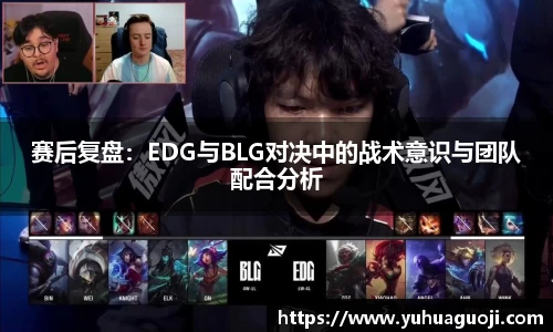 赛后复盘：EDG与BLG对决中的战术意识与团队配合分析
